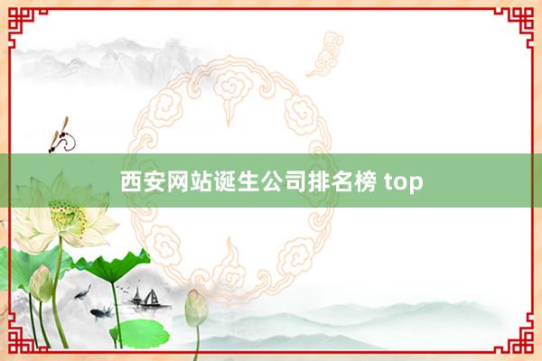 西安网站诞生公司排名榜 top